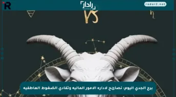 برج الجدي اليوم: نصائح لإدارة الأمور المالية وتفادي الضغوط العاطفية